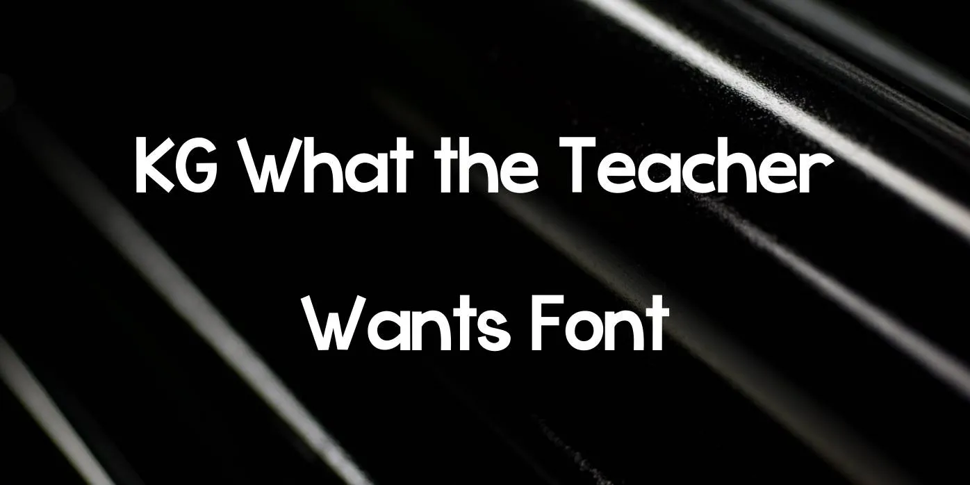 KG What the Teacher Wants Font