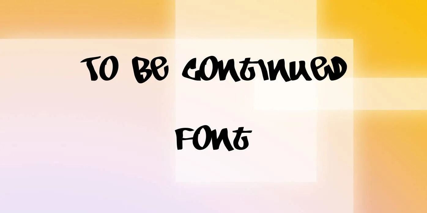 To Be Continued Font